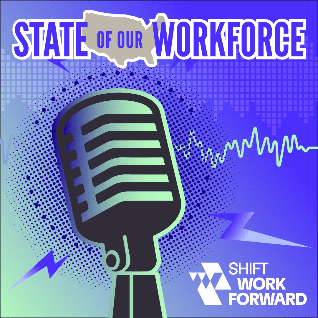 State of Our Workforce Podcast - Shift Work Forward